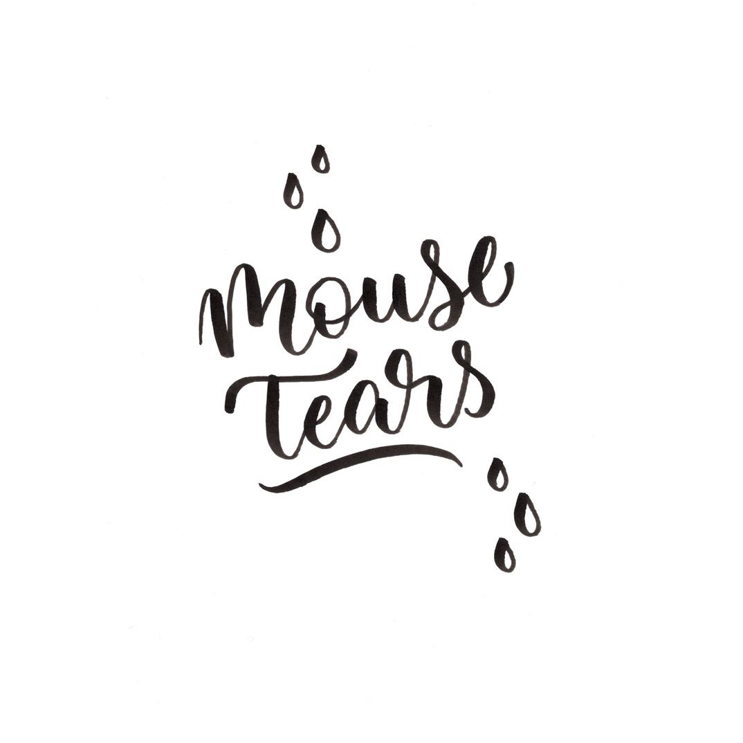 "Mouse tears" handlettered in black on a white background.